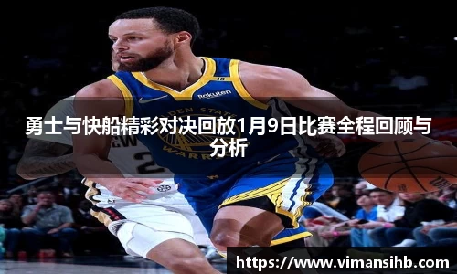 勇士与快船精彩对决回放1月9日比赛全程回顾与分析